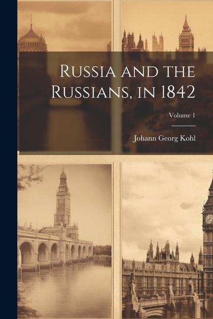Russia and the Russians, in 1842; Volume 1 - Johann Georg Kohl