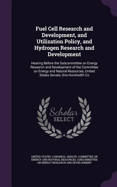 Fuel Cell Research and Development, and Utilization Policy, and Hydrogen Research and Development: Hearing Before the Subcommittee on Energy Research - 