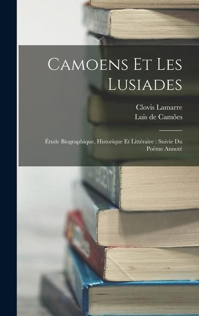 Camoens Et Les Lusiades - Luis de Camões, Clovis Lamarre