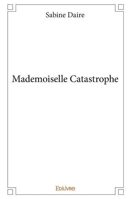 Mademoiselle Catastrophe - Sabine Daire