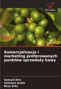 Cover-Bild zum Titel 'Komercjalizacja i marketing preferowanych punktów sprzeda¿y kawy' von 'Samuel Diro, Solomon Asefa, Beza Erko'
