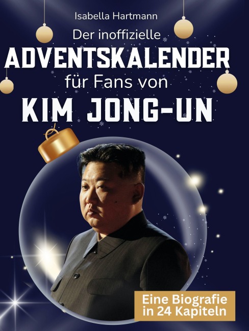 Der inoffizielle Adventskalender für Fans von Kim Jong-un - Isabella Hartmann