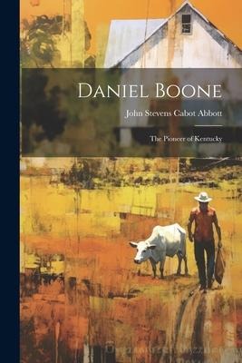Daniel Boone: The Pioneer of Kentucky - John Stevens Cabot Abbott