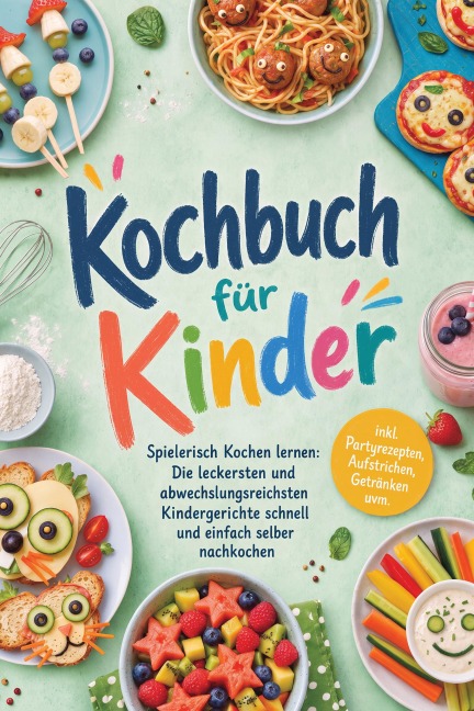 Kochbuch für Kinder - Spielerisch Kochen lernen: Die leckersten und abwechslungsreichsten Kindergerichte schnell und einfach selber nachkochen - inkl. Partyrezepten, Aufstrichen, Getränken uvm. - Thida Lehmhuis