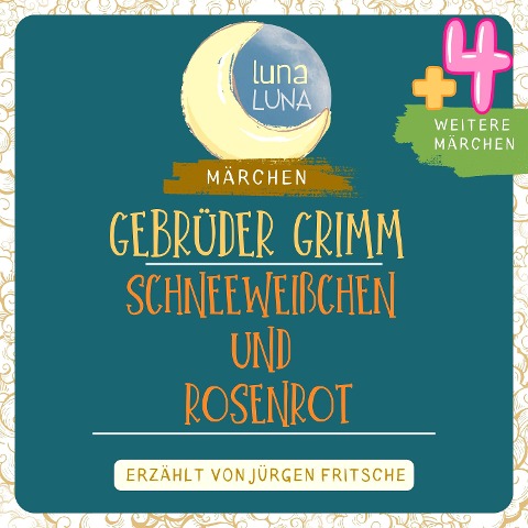 Gebrüder Grimm: Schneeweißchen und Rosenrot plus vier weitere Märchen - Gebrüder Grimm, Luna Luna