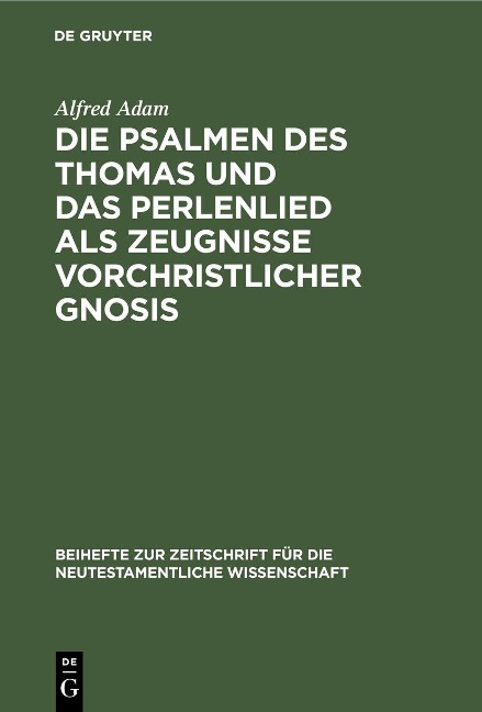 Die Psalmen des Thomas und das Perlenlied als Zeugnisse vorchristlicher Gnosis - Alfred Adam