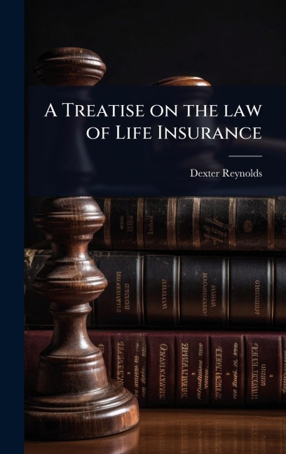 A Treatise on the law of Life Insurance - Dexter Reynolds
