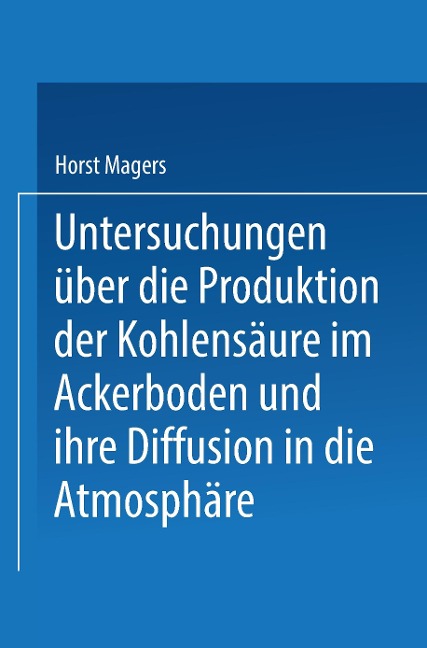 Untersuchungen über die Produktion der Kohlensäure im Ackerboden und ihre Diffusion in die Atmosphäre - Horst Magers