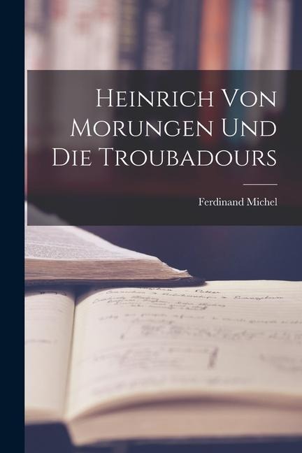 Heinrich von Morungen und die Troubadours - Ferdinand Michel
