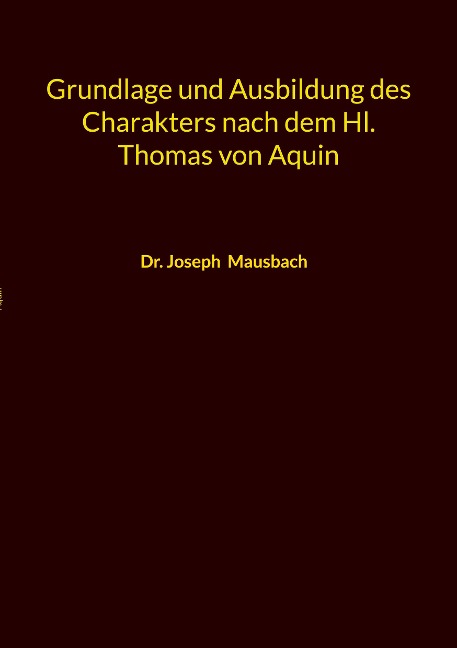 Grundlage und Ausbildung des Charakters nach dem Hl. Thomas von Aquin - Joseph Mausbach
