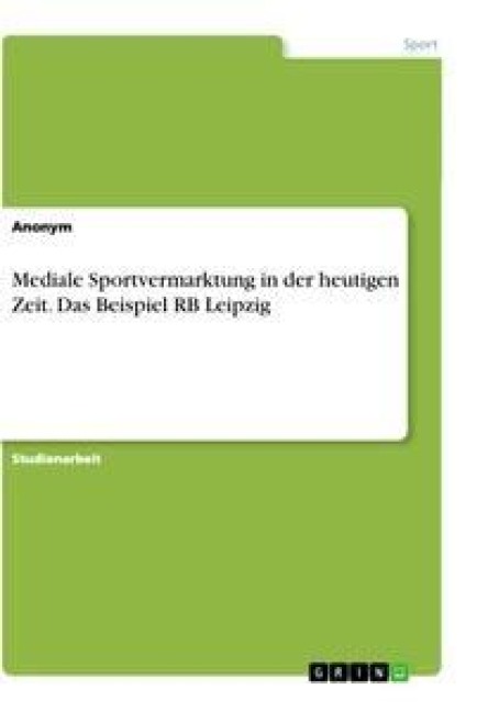 Mediale Sportvermarktung in der heutigen Zeit. Das Beispiel RB Leipzig - Anonym