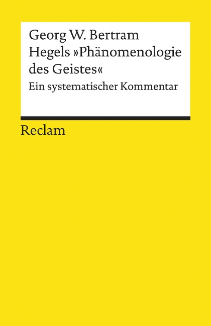Hegels "Phänomenologie des Geistes". Ein systematischer Kommentar - Georg W. Bertram