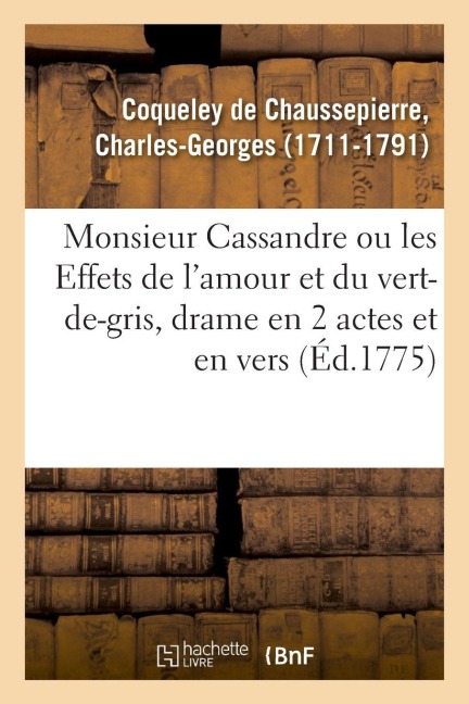 Monsieur Cassandre ou les Effets de l'amour et du vert-de-gris, drame en 2 actes et en vers - Charles-Georg Coqueley de Chaussepierre