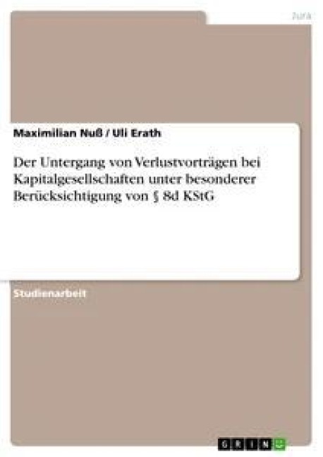 Der Untergang von Verlustvorträgen bei Kapitalgesellschaften unter besonderer Berücksichtigung von § 8d KStG - Uli Erath, Maximilian Nuß