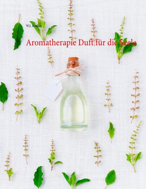 Aromatherapie Duft für die Seele - W. J. Marko