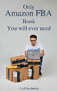 Cover-Bild zum Titel 'Only Amazon FBA Book You Will Ever Need' von 'Vlad Grechukha'