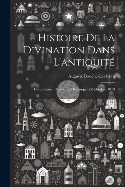 Histoire De La Divination Dans L'antiquité - Auguste Bouché-Leclercq
