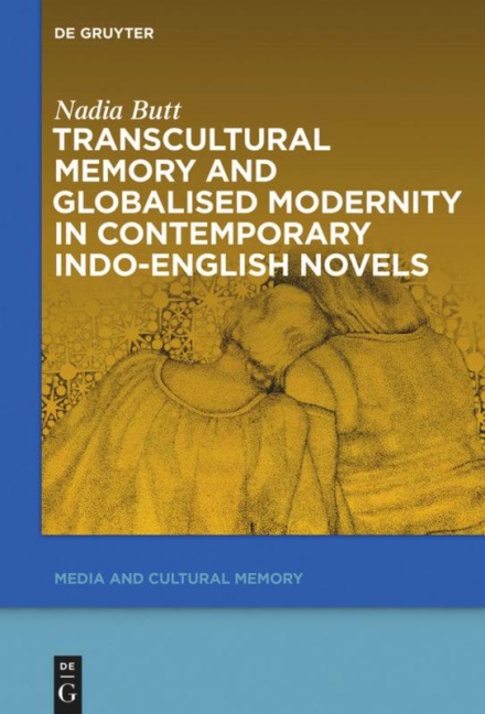 Transcultural Memory and Globalised Modernity in Contemporary Indo-English Novels - Nadia Butt