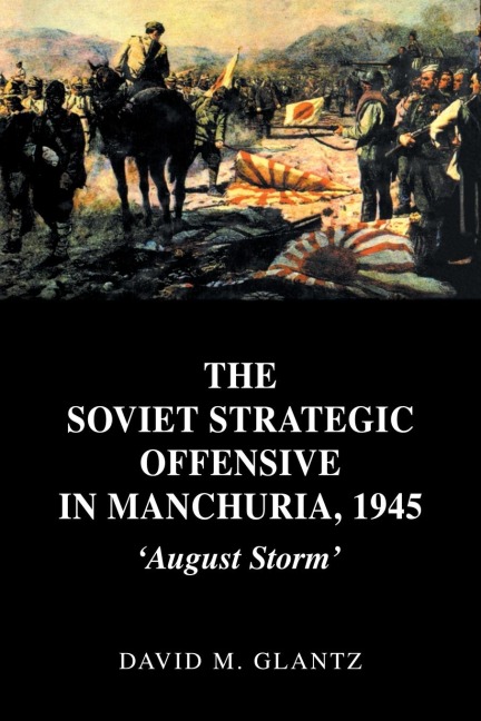 The Soviet Strategic Offensive in Manchuria, 1945 - David M. Glantz