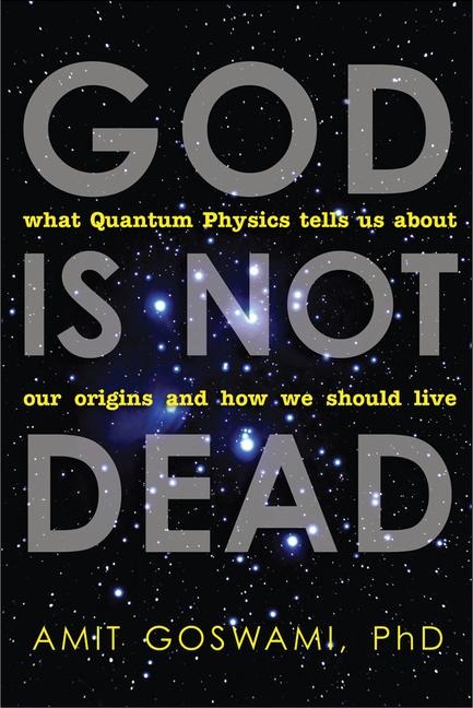 God Is Not Dead - Amit Goswami