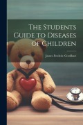 Cover-Bild zum Titel 'The Students Guide to Diseases of Children' von 'James Frederic Goodhart'