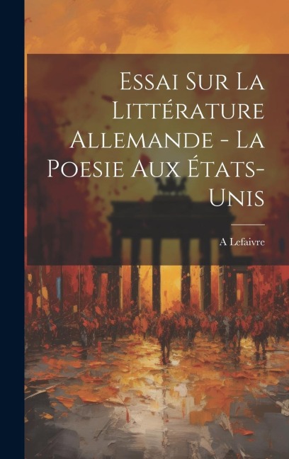 Essai sur la littérature allemande - La poesie aux États-Unis - A. B. Lefaivre
