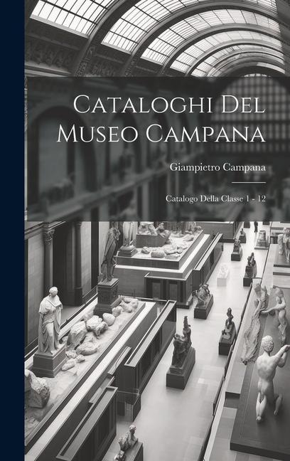 Cataloghi Del Museo Campana: Catalogo Della Classe 1 - 12 - Giampietro Campana