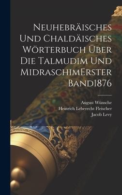 Neuhebräisches Und Chaldäisches Wörterbuch Über Die Talmudim Und Midraschim erster band 1876 - Jacob Levy, August Wünsche