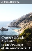 Crusoe's Island: A Ramble in the Footsteps of Alexander Selkirk - J. Ross Browne