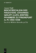 Cover-Bild zum Titel 'Beichtbüchlein des Magisters Johannes Wolff (Lupi), ersten Pfarrers zu Frankfurt a. M. 1453-1468' von 'Johann Wolff'