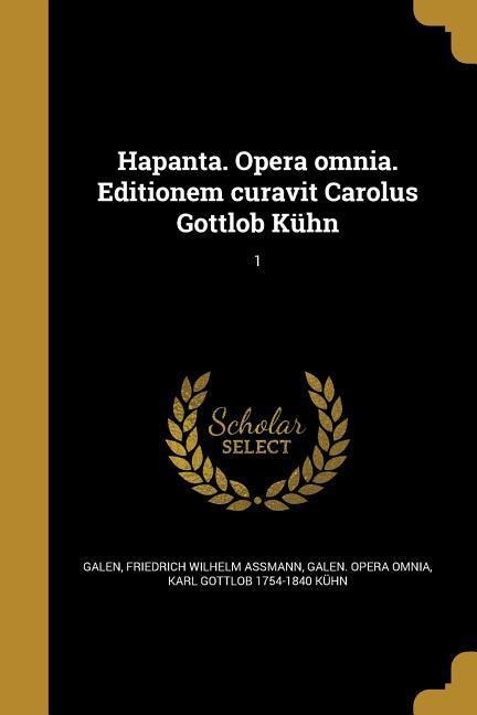 Hapanta. Opera omnia. Editionem curavit Carolus Gottlob Kühn; 1 - Friedrich Wilhelm Assmann