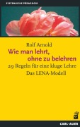 Cover-Bild zum Titel 'Wie man lehrt, ohne zu belehren' von 'Rolf Arnold'