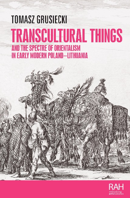 Transcultural things and the spectre of Orientalism in early modern Poland-Lithuania - Tomasz Grusiecki