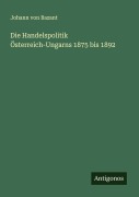 Cover-Bild zum Titel 'Die Handelspolitik Österreich-Ungarns 1875 bis 1892' von 'Johann Von Bazant'