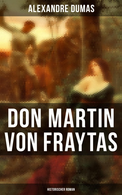Don Martin von Fraytas: Historischer Roman - Alexandre Dumas