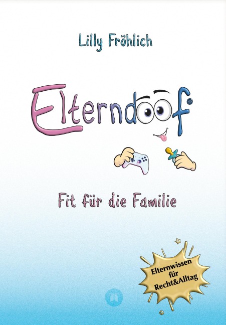 Elterndoof - Der ehrliche Erziehungsratgeber: Familienleben meistern, Kinder stärken, ADHS & Mobbing verstehen, Werte leben, mit Humor & Herz erziehen - Lilly Fröhlich