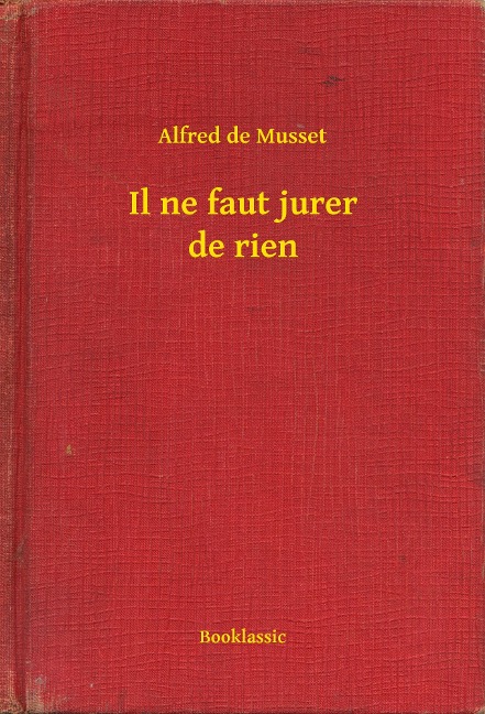Il ne faut jurer de rien - Alfred De Musset