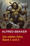 Cover-Bild zum Titel 'Die wilden Orks, Band 1 und 2' von 'Alfred Bekker'