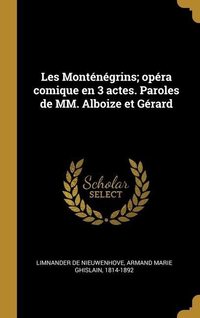 Les Monténégrins; opéra comique en 3 actes. Paroles de MM. Alboize et Gérard - 