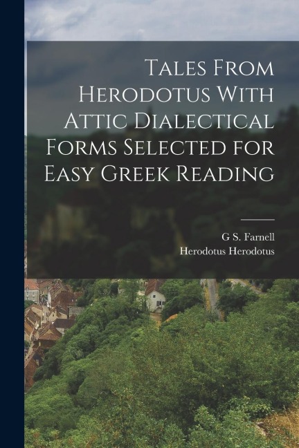 Tales From Herodotus With Attic Dialectical Forms Selected for Easy Greek Reading - Herodotus Herodotus, G S Farnell