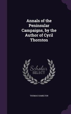Annals of the Peninsular Campaigns, by the Author of Cyril Thornton - Thomas Hamilton
