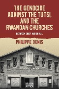 The Genocide Against the Tutsi, and the Rwandan Churches - Philippe Denis