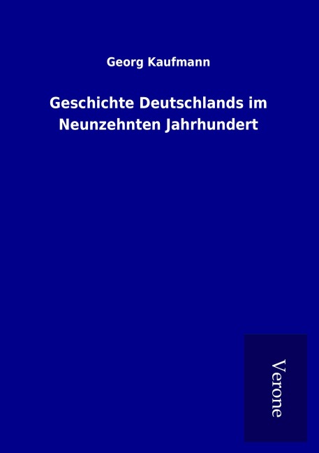 Geschichte Deutschlands im Neunzehnten Jahrhundert - Georg Kaufmann