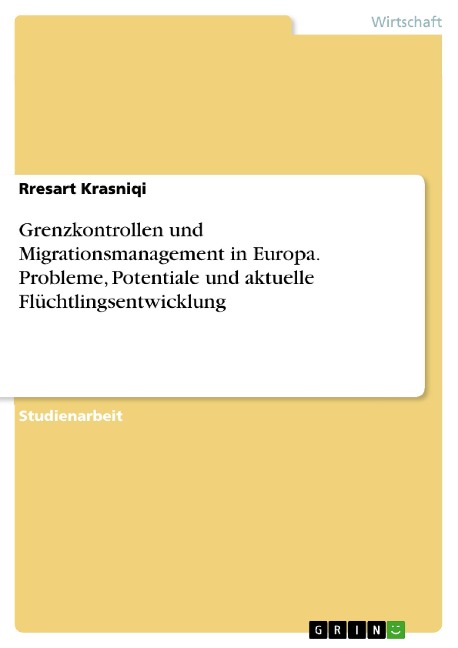 Grenzkontrollen und Migrationsmanagement in Europa. Probleme, Potentiale und aktuelle Flüchtlingsentwicklung - Rresart Krasniqi