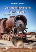 Cover-Bild zum Titel 'Der geheimnisvolle Lokfriedhof - Abenteuer-Roman' von 'Raimund Karrie'