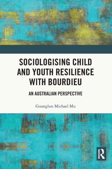 Sociologising Child and Youth Resilience with Bourdieu - Guanglun Michael Mu
