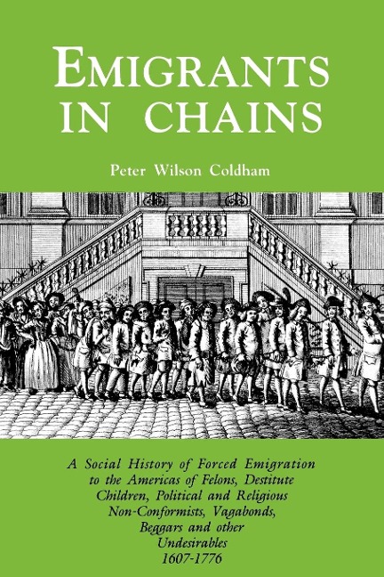 Emigrants in Chains. a Social History of the Forced Emigration to the Americas of Felons, Destitute Children, Political and Religious Non-Conformists, - Peter Wilson Coldham
