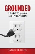 Cover-Bild zum Titel 'Grounded: Leading Your Life with Intention' von 'Nancy M. Dahl'