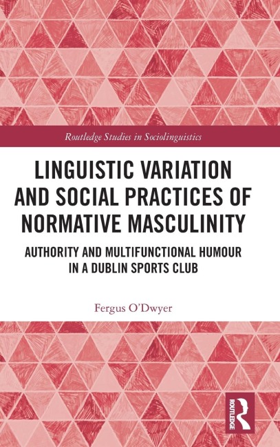Linguistic Variation and Social Practices of Normative Masculinity - Fergus O'Dwyer