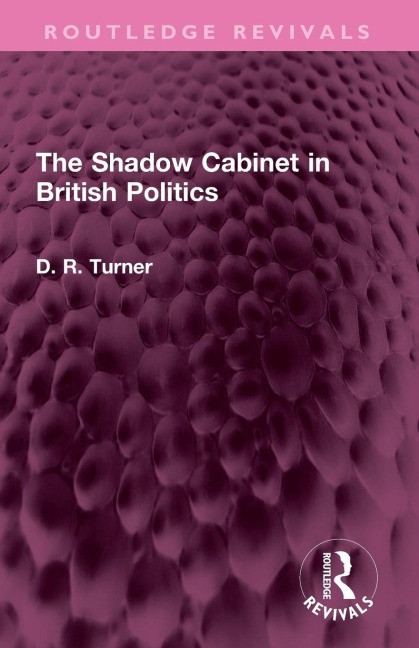 The Shadow Cabinet in British Politics - D. R. Turner